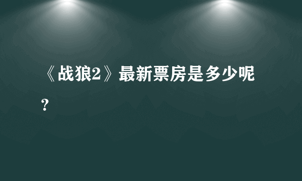 《战狼2》最新票房是多少呢？