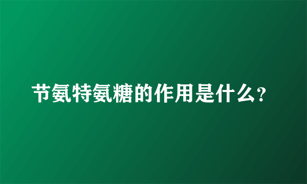 节氨特氨糖的作用是什么？