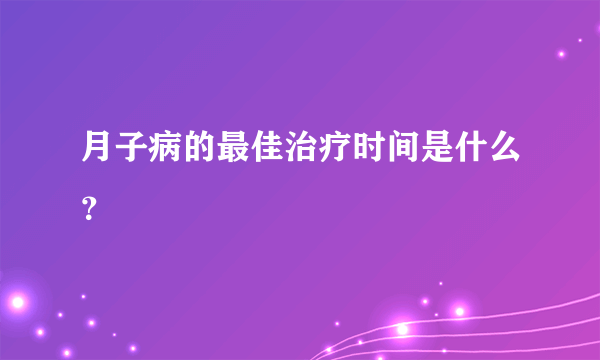 月子病的最佳治疗时间是什么？