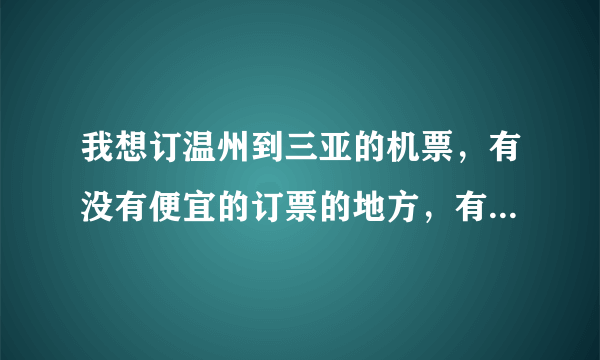 我想订温州到三亚的机票，有没有便宜的订票的地方，有经验的人分享一下？