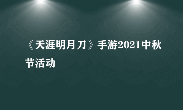 《天涯明月刀》手游2021中秋节活动