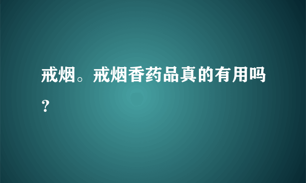 戒烟。戒烟香药品真的有用吗？