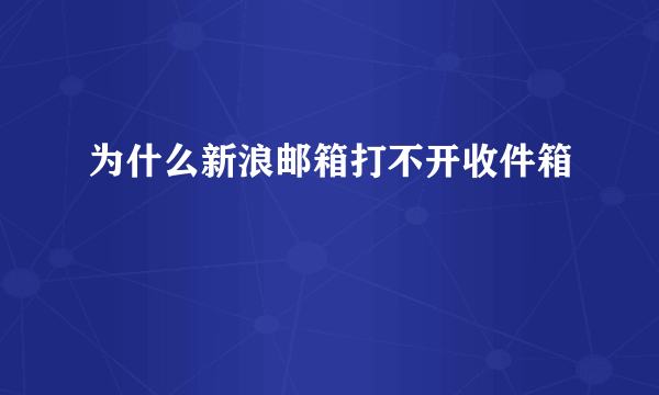 为什么新浪邮箱打不开收件箱