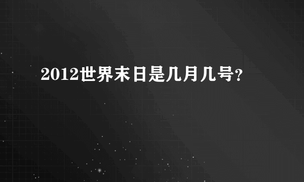 2012世界末日是几月几号？