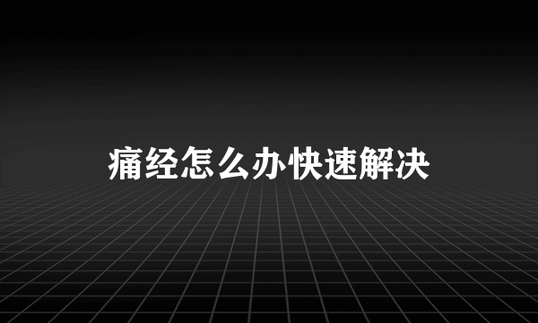 痛经怎么办快速解决