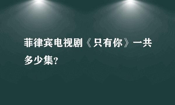 菲律宾电视剧《只有你》一共多少集？