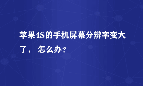 苹果4S的手机屏幕分辨率变大了， 怎么办？