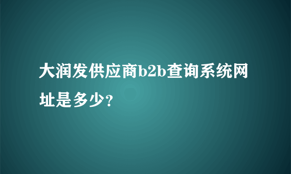 大润发供应商b2b查询系统网址是多少？