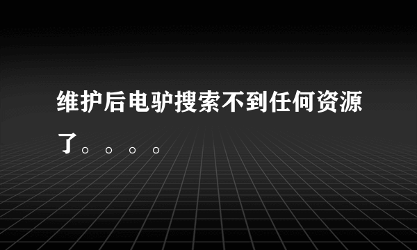 维护后电驴搜索不到任何资源了。。。。