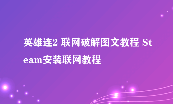 英雄连2 联网破解图文教程 Steam安装联网教程