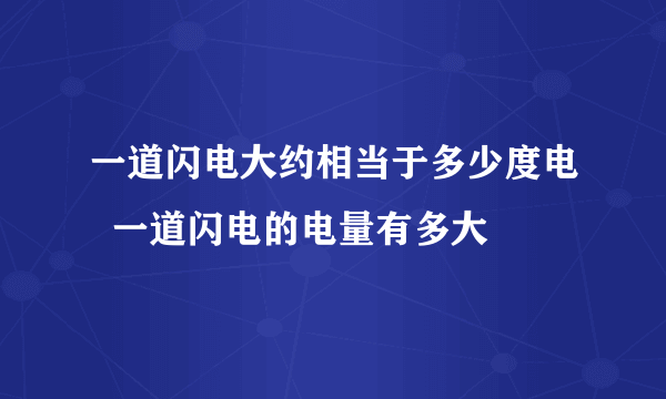 一道闪电大约相当于多少度电  一道闪电的电量有多大