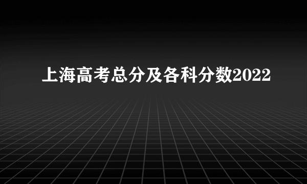 上海高考总分及各科分数2022