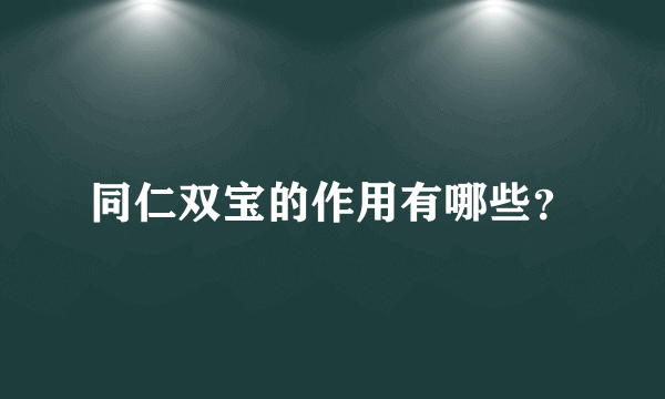 同仁双宝的作用有哪些？