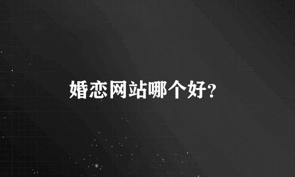 婚恋网站哪个好？