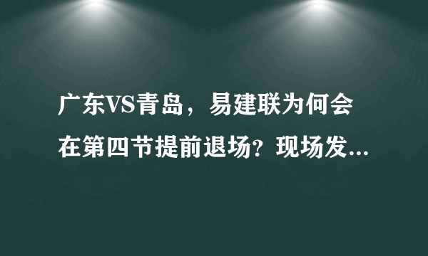 广东VS青岛，易建联为何会在第四节提前退场？现场发生了什么？