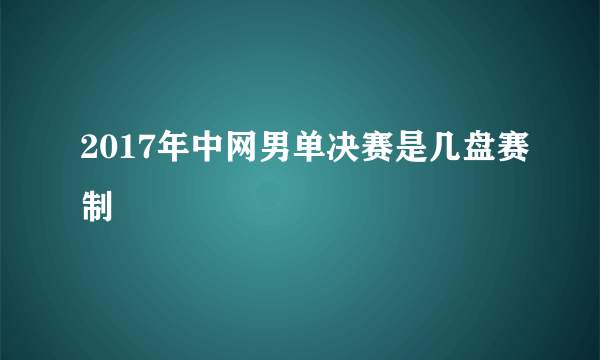 2017年中网男单决赛是几盘赛制