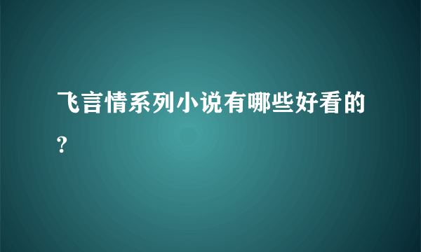 飞言情系列小说有哪些好看的?