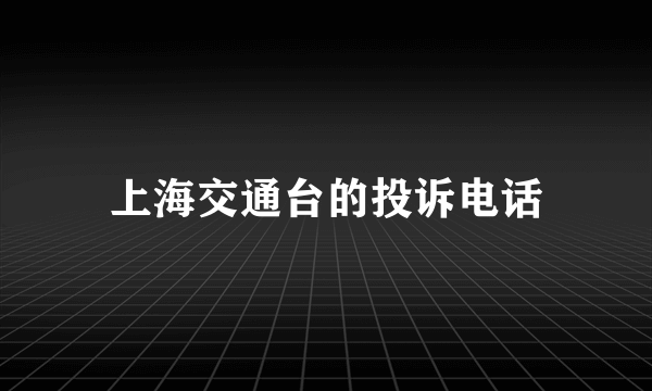 上海交通台的投诉电话