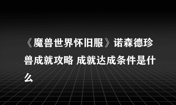 《魔兽世界怀旧服》诺森德珍兽成就攻略 成就达成条件是什么