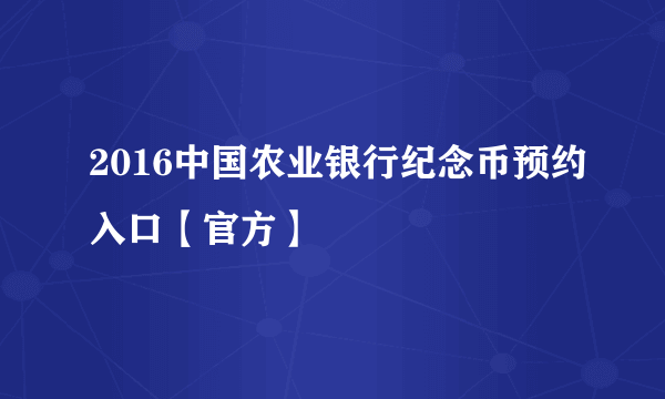 2016中国农业银行纪念币预约入口【官方】