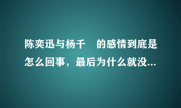 陈奕迅与杨千嬅的感情到底是怎么回事，最后为什么就没结果了？