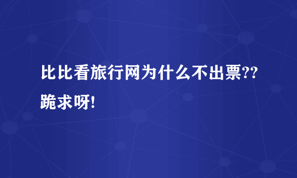 比比看旅行网为什么不出票??跪求呀!