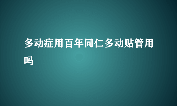 多动症用百年同仁多动贴管用吗