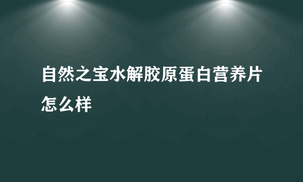 自然之宝水解胶原蛋白营养片怎么样