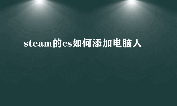 steam的cs如何添加电脑人