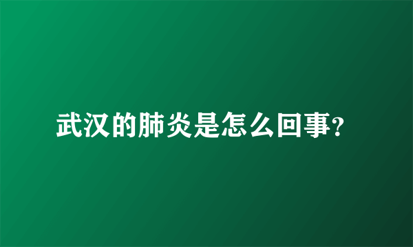 武汉的肺炎是怎么回事？