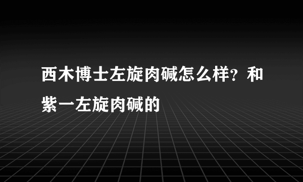 西木博士左旋肉碱怎么样？和紫一左旋肉碱的