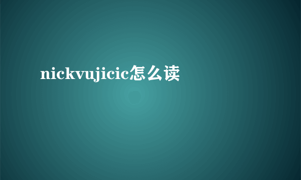 nickvujicic怎么读