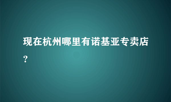 现在杭州哪里有诺基亚专卖店？