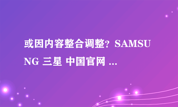 或因内容整合调整？SAMSUNG 三星 中国官网 4月1日起将关闭网站及相关服务