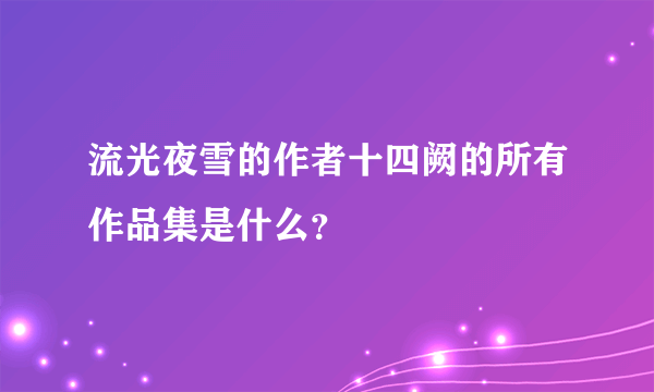 流光夜雪的作者十四阙的所有作品集是什么？