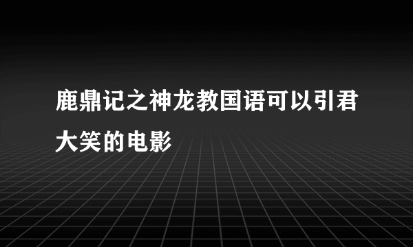 鹿鼎记之神龙教国语可以引君大笑的电影