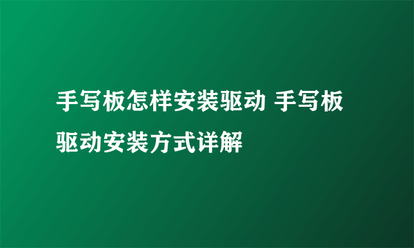 手写板怎样安装驱动 手写板驱动安装方式详解