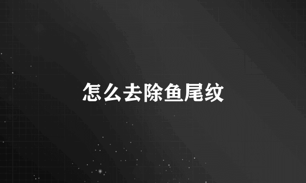 怎么去除鱼尾纹