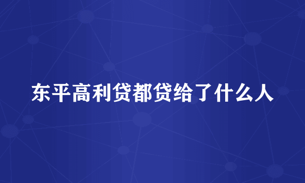 东平高利贷都贷给了什么人