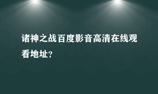 诸神之战百度影音高清在线观看地址？