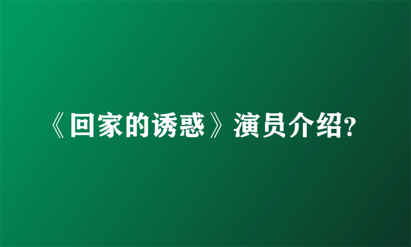 《回家的诱惑》演员介绍？