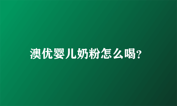 澳优婴儿奶粉怎么喝？