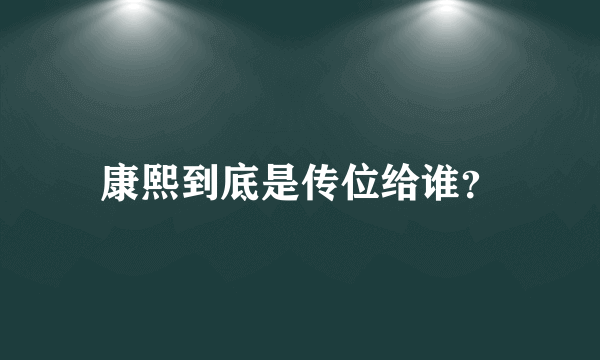 康熙到底是传位给谁？