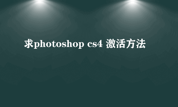 求photoshop cs4 激活方法