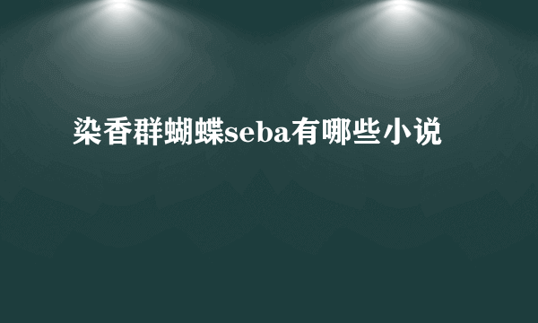 染香群蝴蝶seba有哪些小说