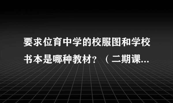 要求位育中学的校服图和学校书本是哪种教材？（二期课改还是？）