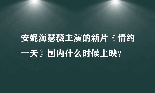 安妮海瑟薇主演的新片《情约一天》国内什么时候上映？