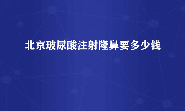 北京玻尿酸注射隆鼻要多少钱