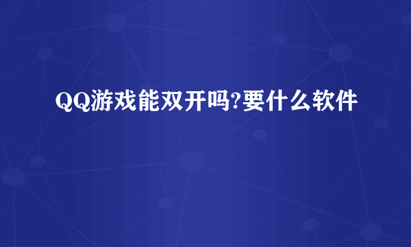 QQ游戏能双开吗?要什么软件