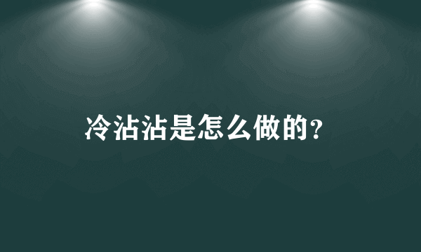 冷沾沾是怎么做的？